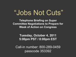“Jobs Not Cuts” Telephone Briefing on Super Committee Negotiations to Prepare for Week of Action on Congress  Tuesday, October 4, 2011 5:00pm PST / 8:00pm.