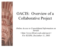 OACIS: Overview of a Collaborative Project Online Access to Consolidated Information on Serials   For SCOPA, December 11, 2003
