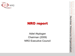 NRO report Adiel Akplogan Chairman (2009) NRO Executive Council What is the NRO? • Number Resource Organisation – Vehicle for RIR cooperation and representation  • Formed.
