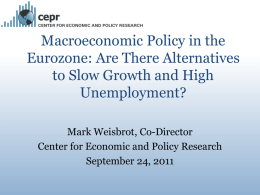 Macroeconomic Policy in the Eurozone: Are There Alternatives to Slow Growth and High Unemployment? Mark Weisbrot, Co-Director Center for Economic and Policy Research September 24, 2011