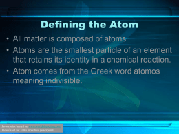 Defining the Atom • All matter is composed of atoms • Atoms are the smallest particle of an element that retains its identity.
