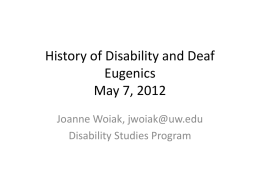 History of Disability and Deaf Eugenics May 7, 2012 Joanne Woiak, jwoiak@uw.edu Disability Studies Program.