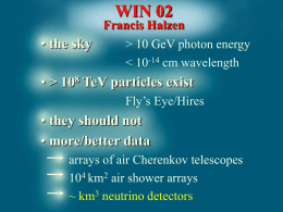 WIN 02 Francis Halzen  • the sky  > 10 GeV photon energy   • > 108 TeV particles exist Fly’s Eye/Hires  • they should not • more/better data arrays.