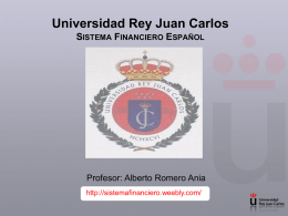 Universidad Rey Juan Carlos SISTEMA FINANCIERO ESPAÑOL  Profesor: Alberto Romero Ania http://sistemafinanciero.weebly.com/ Definición SFE • El sistema financiero se define como el conjunto de instituciones.