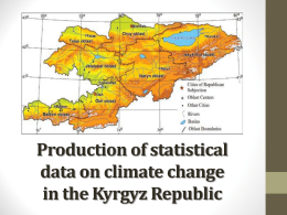 Production of statistical data on climate change in the Kyrgyz Republic Statistical data produced by NSC in the area of environment & natural resources • • • •  Atmospheric.