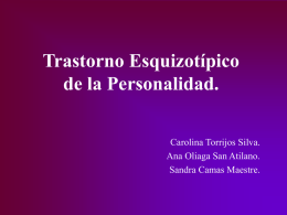 Trastorno Esquizotípico de la Personalidad. Carolina Torrijos Silva. Ana Oliaga San Atilano. Sandra Camas Maestre.