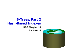 B-Trees, Part 2 Hash-Based Indexes R&G Chapter 10 Lecture 10 Administrivia • The new Homework 3 now available – Due 1 week from Sunday – Homework.
