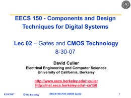 EECS 150 - Components and Design Techniques for Digital Systems Lec 02 – Gates and CMOS Technology 8-30-07 David Culler Electrical Engineering and Computer Sciences University.