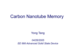 Carbon Nanotube Memory  Yong Tang 04/26/2005 EE 666 Advanced Solid State Device Outline Introduction to Carbon Nanotube Multi-Walled and Single-Walled Metallic and Semiconducting  CNT Memories CNT FET Memory Bulky.