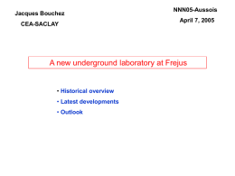 Jacques Bouchez  CEA-SACLAY  NNN05-Aussois  April 7, 2005  A new underground laboratory at Frejus  • Historical overview • Latest developments • Outlook.