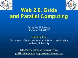 Web 2.0, Grids and Parallel Computing Tsinghua University October 31 2007 Geoffrey Fox Community Grids Laboratory, School of informatics Indiana University http://www.infomall.org/multicore gcf@indiana.edu, http://www.infomall.org.
