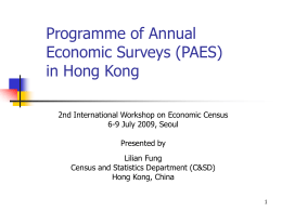 Programme of Annual Economic Surveys (PAES) in Hong Kong 2nd International Workshop on Economic Census 6-9 July 2009, Seoul Presented by  Lilian Fung Census and Statistics Department.