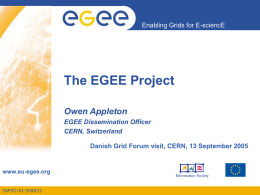 Enabling Grids for E-sciencE  The EGEE Project Owen Appleton EGEE Dissemination Officer CERN, Switzerland  Danish Grid Forum visit, CERN, 13 September 2005  www.eu-egee.org INFSO-RI-508833