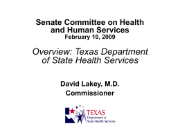 Senate Committee on Health and Human Services February 10, 2009  Overview: Texas Department of State Health Services David Lakey, M.D. Commissioner.