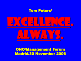 Tom Peters’  EXCELLENCE. ALWAYS. ONO/Management Forum Madrid/30 November 2006 Slides* at …  tompeters.com *also see LONG version.