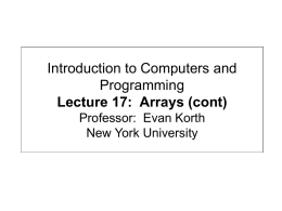 Introduction to Computers and Programming Lecture 17: Arrays (cont) Professor: Evan Korth New York University.