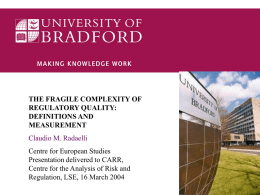 THE FRAGILE COMPLEXITY OF REGULATORY QUALITY: DEFINITIONS AND MEASUREMENT Claudio M. Radaelli Centre for European Studies Presentation delivered to CARR, Centre for the Analysis of Risk and Regulation,