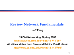 Review Network Fundamentals Jeff Pang 15-744 Networking, Spring 2005 http://www.cs.cmu.edu/~dga/15-744/S07 All slides stolen from Dave and Srini’s 15-441 class: http://www.cs.cmu.edu/~srini/15-441/F06/