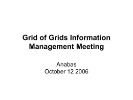 Grid of Grids Information Management Meeting Anabas October 12 2006 General Goal • Build Net Centric Core Enterprise Services in fashion compatible with GGF/OGF and Industry •