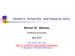Sensors, networks, and massive data Michael W. Mahoney Stanford University May 2012  ( For more info, see: http:// cs.stanford.edu/people/mmahoney/ or Google on “Michael Mahoney”)