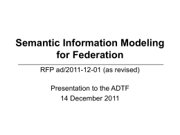 Semantic Information Modeling for Federation RFP ad/2011-12-01 (as revised) Presentation to the ADTF 14 December 2011