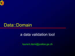 Data::Domain a data validation tool laurent.dami@justice.ge.ch LD, PJ-GE, july 2007  What is a "data domain" ?  term  from data management   a set of values may.