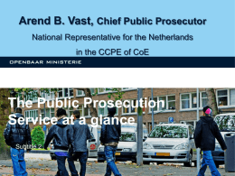 Arend B. Vast, Chief Public Prosecutor National Representative for the Netherlands in the CCPE of CoE  The The Public Public Prosecution Prosecution Service at afocus glance Ondertitel2 Service in Ondertitel2 Subtitle 2 Subtitle 2