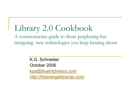 Library 2.0 Cookbook A commonsense guide to those perplexing but intriguing new technologies you keep hearing about K.G.