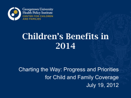 Children’s Benefits inCharting the Way: Progress and Priorities for Child and Family Coverage July 19, 2012
