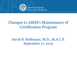 Changes to ABIM’s Maintenance of Certification Program David B. Hellmann, M.D., M.A.C.P. September 17, 2013