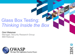 Glass Box Testing: Thinking Inside the Box Omri Weisman Manager, Security Research Group IBM Rational.