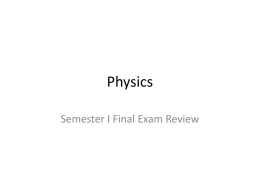 Physics Semester I Final Exam Review • Write the following information in your notebook • It is to be turned in the day.