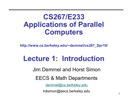 CS267/E233 Applications of Parallel Computers http://www.cs.berkeley.edu/~demmel/cs267_Spr10/  Lecture 1: Introduction Jim Demmel and Horst Simon EECS & Math Departments demmel@cs.berkeley.edu hdsimon@eecs.berkeley.edu.