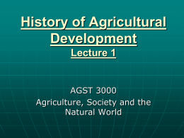 History of Agricultural Development Lecture 1  AGST 3000 Agriculture, Society and the Natural World History of Agriculture.