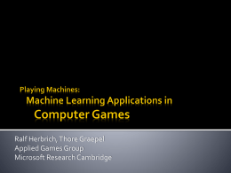 Ralf Herbrich, Thore Graepel Applied Games Group Microsoft Research Cambridge Tutorial (13:00 – 15:30)  Why Machine Learning and Games?  Part 1 (13:00 – 14:10)  Coffee Break (14:10 – 14:20)  Machine Learning in Commercial Games  Reinforcement Learning  Part.