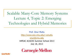Scalable Many-Core Memory Systems Lecture 4, Topic 2: Emerging Technologies and Hybrid Memories Prof.