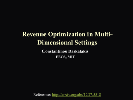 Revenue Optimization in MultiDimensional Settings Constantinos Daskalakis EECS, MIT  Reference: http://arxiv.org/abs/1207.5518 ►  ►  Revenue-optimization, so far Jason’s talk:  Bayesian mechanism design: Auction design in presence of.