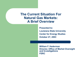 The Current Situation For Natural Gas Markets: A Brief Overview Presented to: Louisiana State University Center for Energy Studies October 27, 2003  William F.