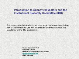 Introduction to Adenoviral Vectors and the Institutional Biosafety Committee (IBC)  This presentation is intended to serve as an aid for researchers that.