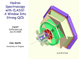 Hadron Spectroscopy with CLAS12: A Window Into Strong QCD PAC27 Jefferson Lab Jan 10 2005  Cole Smith University of Virginia  CLAS @ 12 GeV.