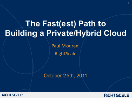 The Fast(est) Path to Building a Private/Hybrid Cloud Paul Mourani RightScale  October 25th, 2011