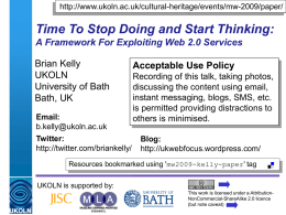 http://www.ukoln.ac.uk/cultural-heritage/events/mw-2009/paper/  Time To Stop Doing and Start Thinking: A Framework For Exploiting Web 2.0 Services  Brian Kelly UKOLN University of Bath Bath, UK Email: b.kelly@ukoln.ac.uk Twitter: http://twitter.com/briankelly/  Acceptable Use Policy Recording of.