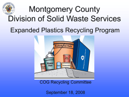 Montgomery County Division of Solid Waste Services Expanded Plastics Recycling Program  COG Recycling Committee September 18, 2008