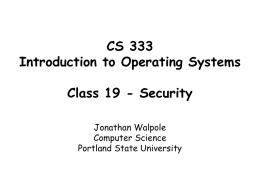 CS 333 Introduction to Operating Systems Class 19 - Security Jonathan Walpole Computer Science Portland State University.