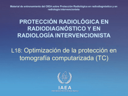 Material de entrenamiento del OIEA sobre Protección Radiológica en radiodiagnóstico y en radiología intervencionista  PROTECCIÓN RADIOLÓGICA EN RADIODIAGNÓSTICO Y EN RADIOLOGÍA INTERVENCIONISTA L18: Optimización de.