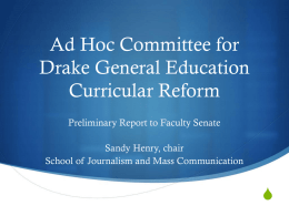 Ad Hoc Committee for Drake General Education Curricular Reform Preliminary Report to Faculty Senate Sandy Henry, chair School of Journalism and Mass Communication  S.