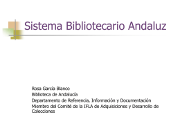 Sistema Bibliotecario Andaluz  Rosa García Blanco Biblioteca de Andalucía Departamento de Referencia, Información y Documentación Miembro del Comité de la IFLA de Adquisiciones y.