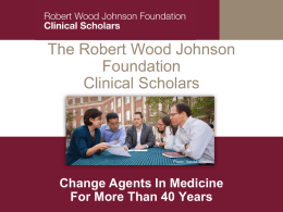 The Robert Wood Johnson Foundation Clinical Scholars  Photo: Harold Shapiro  Change Agents In Medicine For More Than 40 Years.
