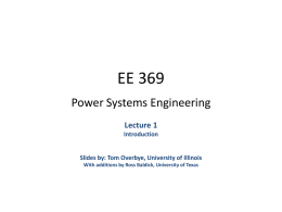 EE 369 Power Systems Engineering Lecture 1 Introduction  Slides by: Tom Overbye, University of Illinois With additions by Ross Baldick, University of Texas.