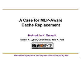 A Case for MLP-Aware Cache Replacement Moinuddin K. Qureshi Daniel N. Lynch, Onur Mutlu, Yale N.